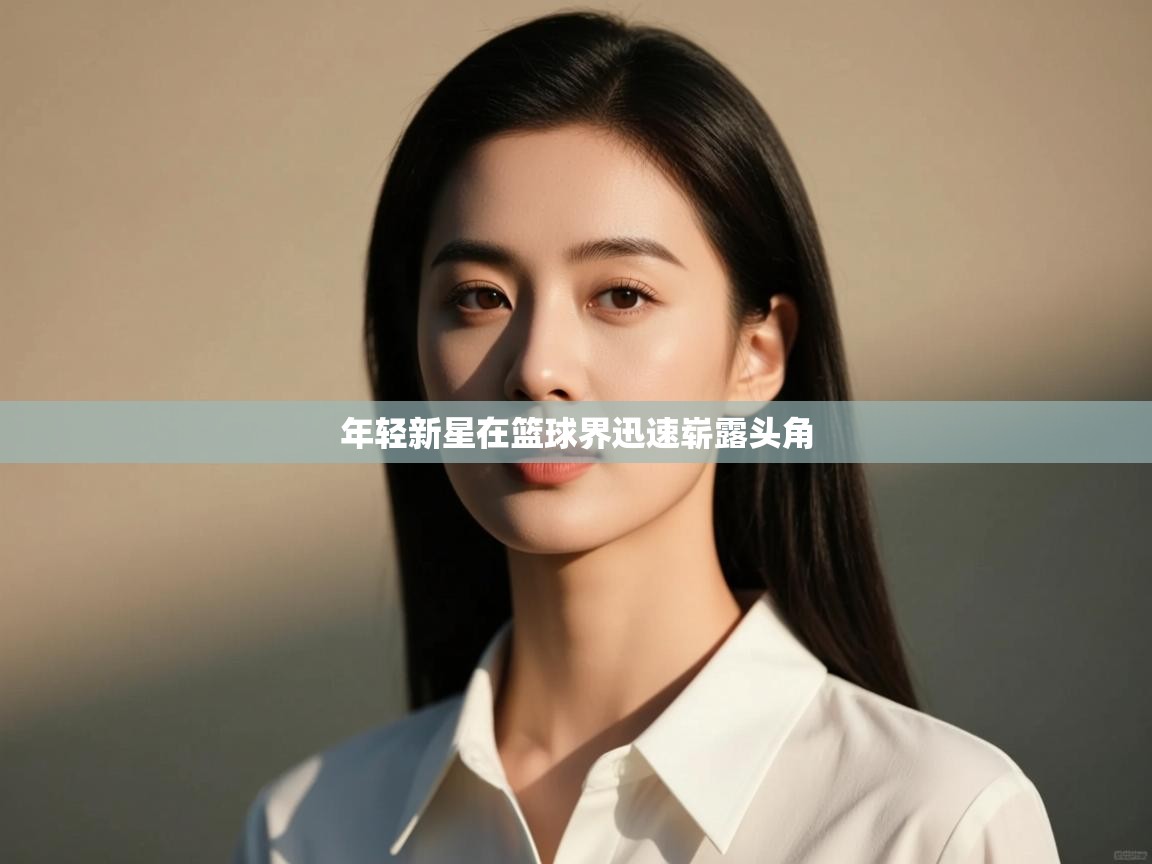 年轻新星在篮球界迅速崭露头角  第1张