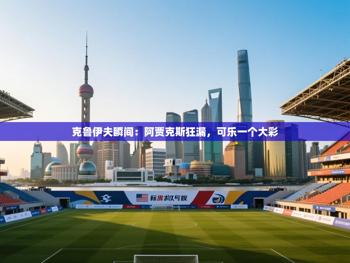 克鲁伊夫瞬间：阿贾克斯狂漏，可乐一个大彩