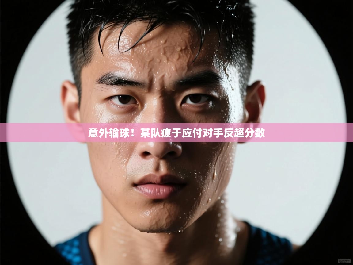 意外输球！某队疲于应付对手反超分数