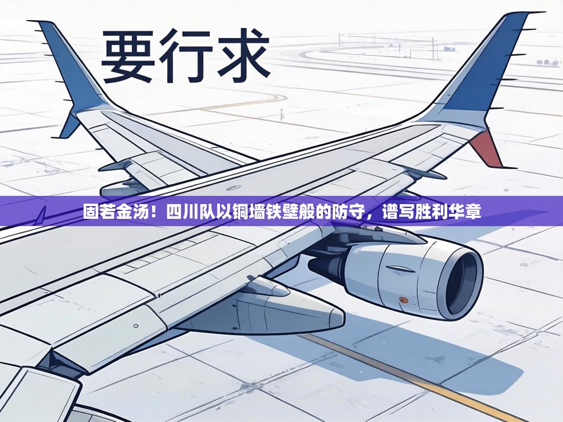 固若金汤！四川队以铜墙铁壁般的防守，谱写胜利华章  第1张